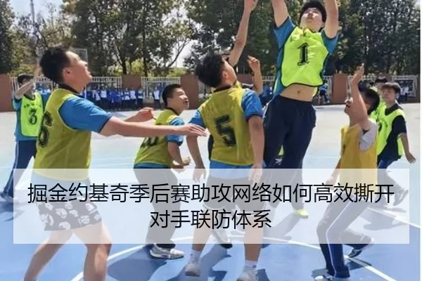 掘金约基奇季后赛助攻网络如何高效撕开对手联防体系