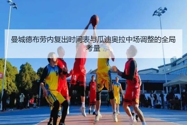 曼城德布劳内复出时间表与瓜迪奥拉中场调整的全局考量