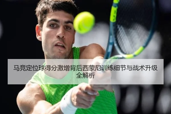 马竞定位球得分激增背后西蒙尼训练细节与战术升级全解析
